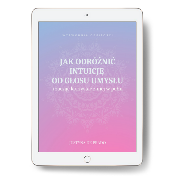 E-book JAK ODRÓŻNIĆ INTUICJĘ OD GŁOSU UMYSŁU I ZACZĄĆ KORZYSTAĆ Z NIEJ W PEŁNI + BONUSY